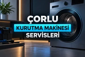 Çorlu Kurutma Makinesi Servisleri: Tamir ve Arıza Rehberi