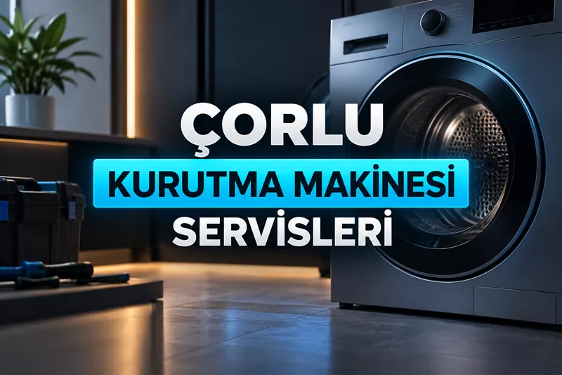 Çorlu Kurutma Makinesi Servisleri: Tamir ve Arıza Rehberi
